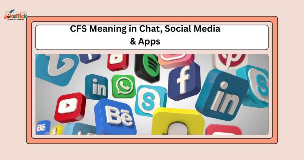 CFS Meaning in Chat, Social Media & Apps
