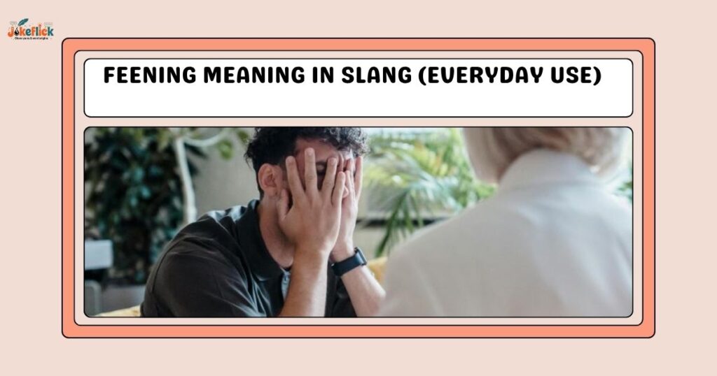 Feening Meaning in Slang (Everyday Use)