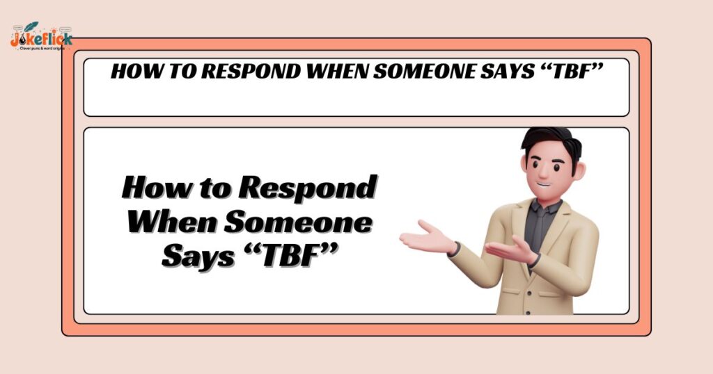 How to Respond When Someone Says “TBF”