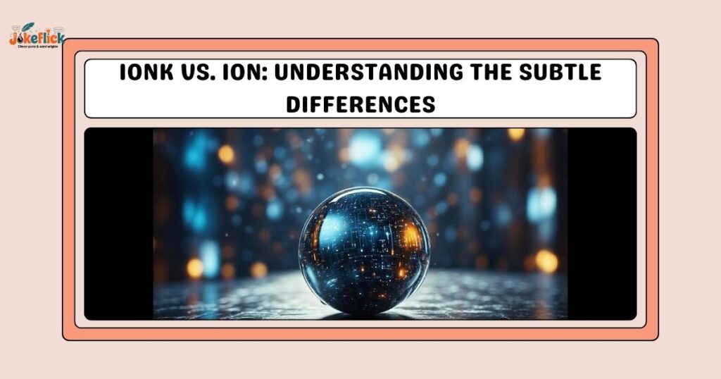 IONK vs. ION: Understanding the Subtle Differences