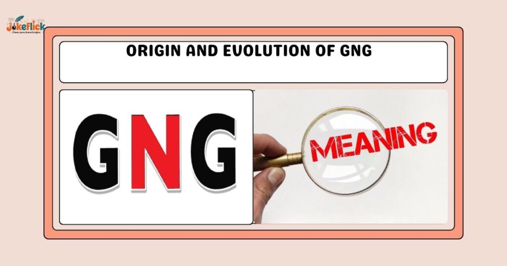 Origin and Evolution of GNG