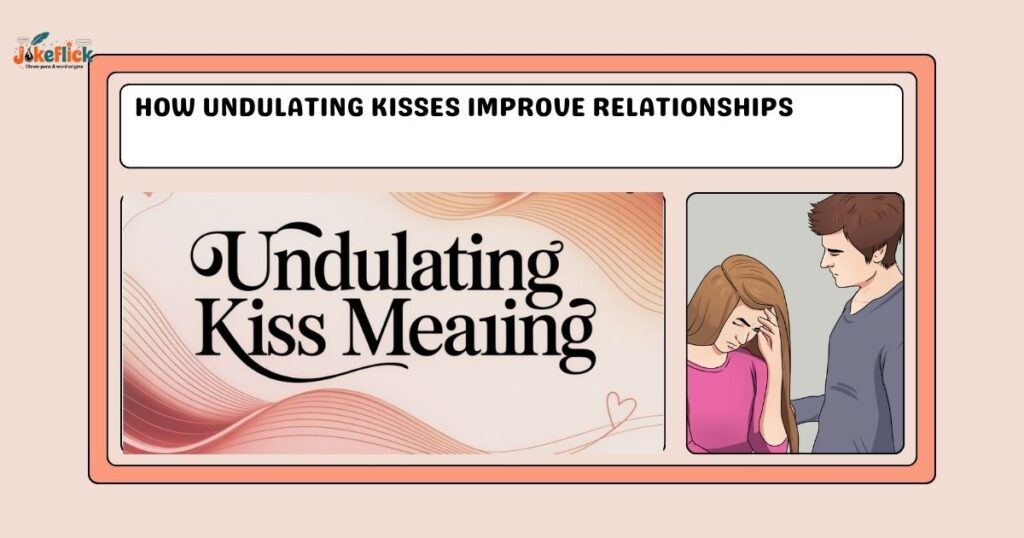 How Undulating Kisses Improve Relationships