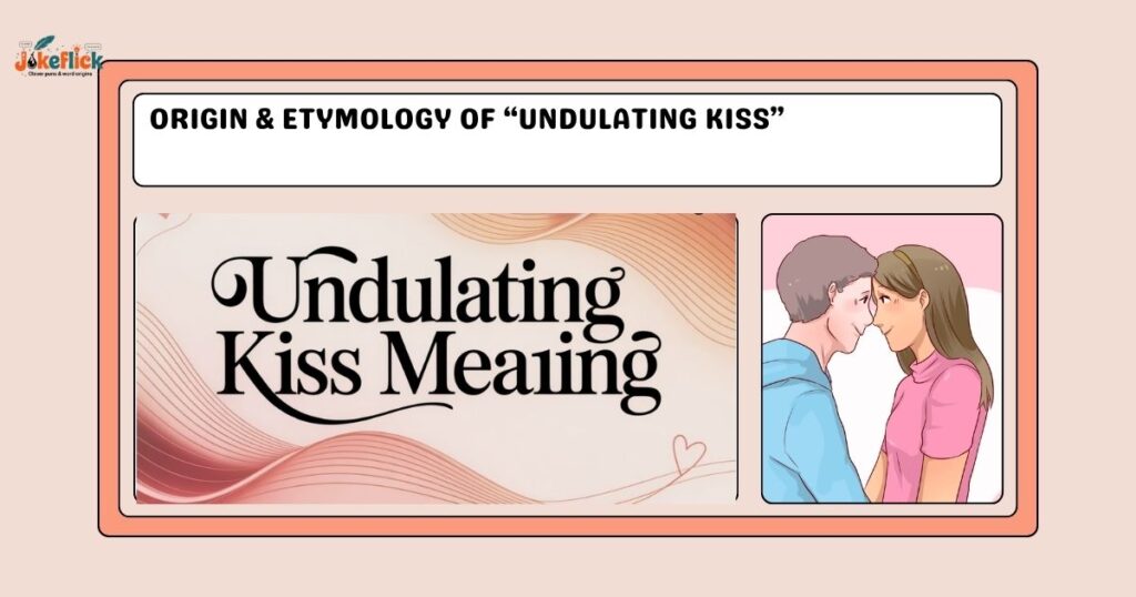 Origin & Etymology of “Undulating Kiss”