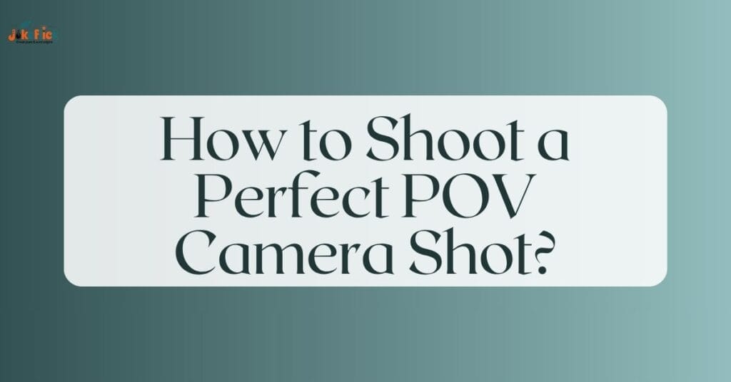 How to Shoot a Perfect POV Camera Shot?